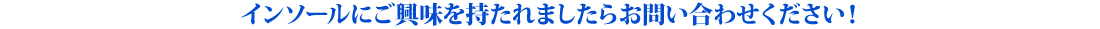 インソールにご興味を持たれましたらお問い合わせください！